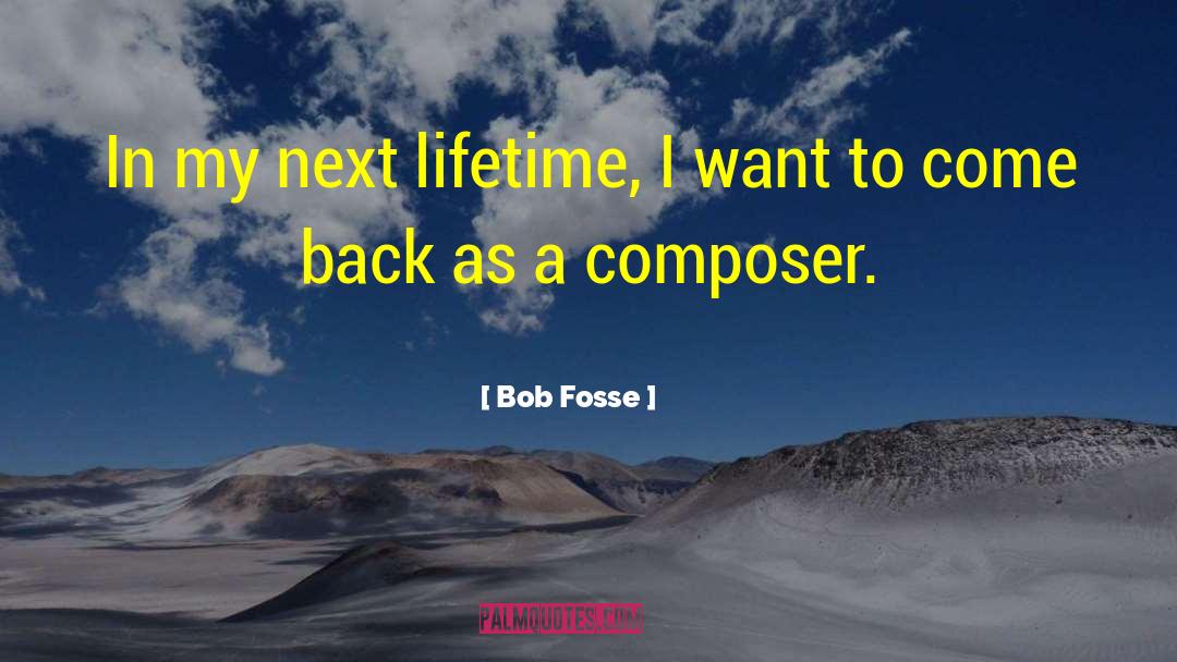 Bob Fosse Quotes: In my next lifetime, I