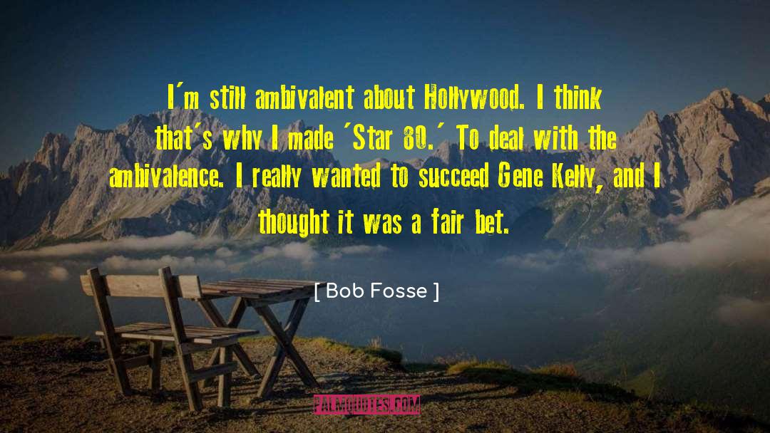 Bob Fosse Quotes: I'm still ambivalent about Hollywood.