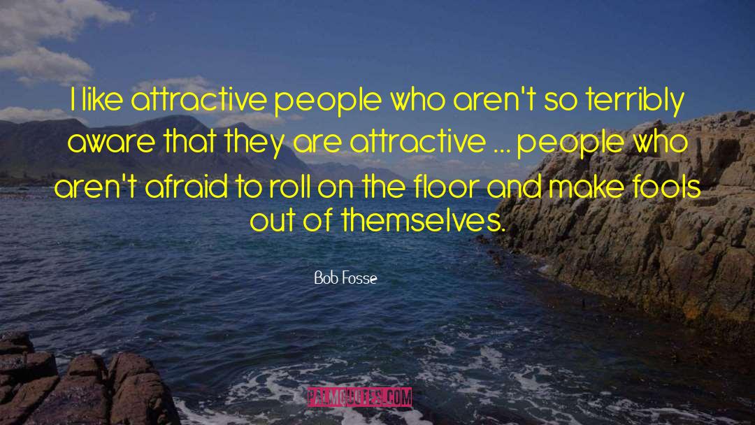 Bob Fosse Quotes: I like attractive people who