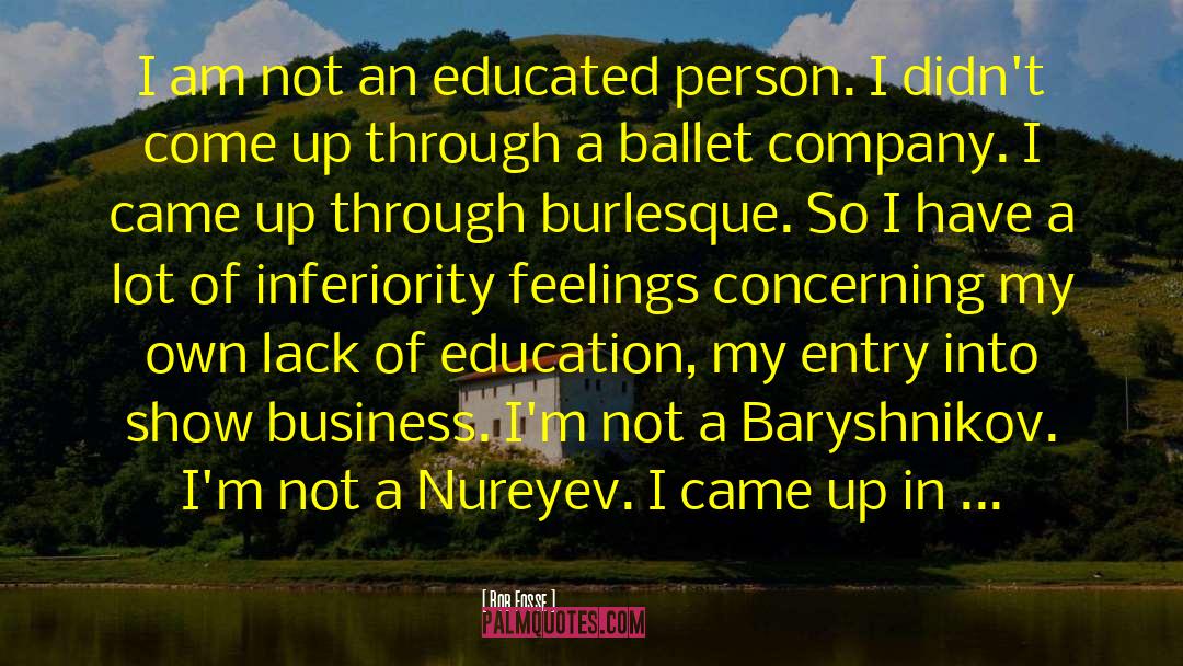 Bob Fosse Quotes: I am not an educated