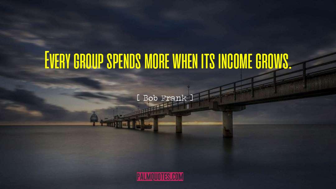 Bob Frank Quotes: Every group spends more when