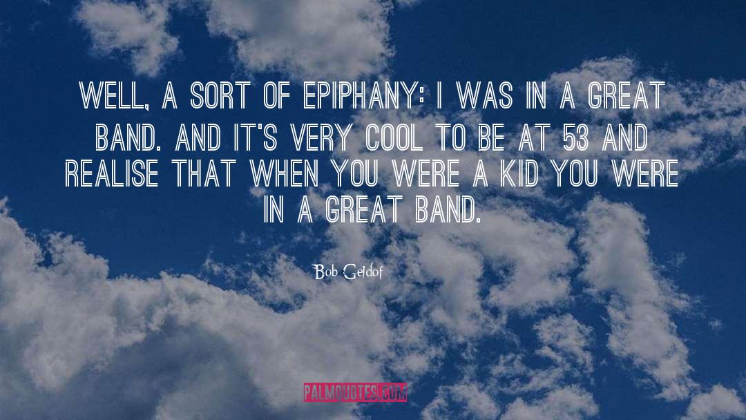 Bob Geldof Quotes: Well, a sort of epiphany: