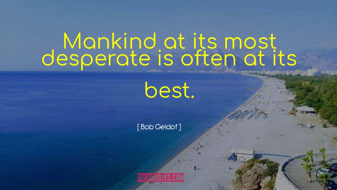 Bob Geldof Quotes: Mankind at its most desperate