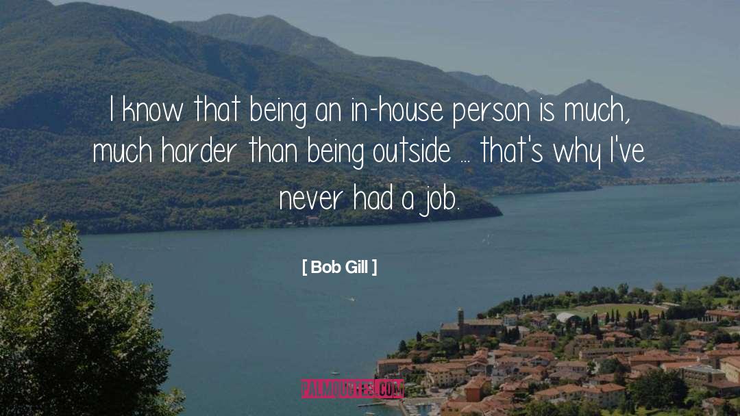 Bob Gill Quotes: I know that being an