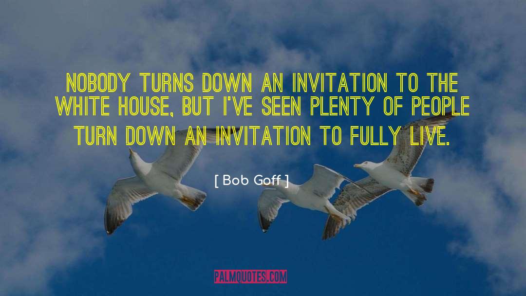 Bob Goff Quotes: Nobody turns down an invitation