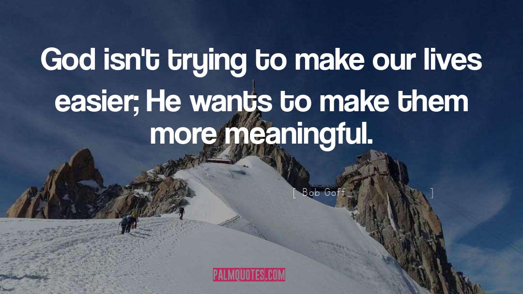 Bob Goff Quotes: God isn't trying to make