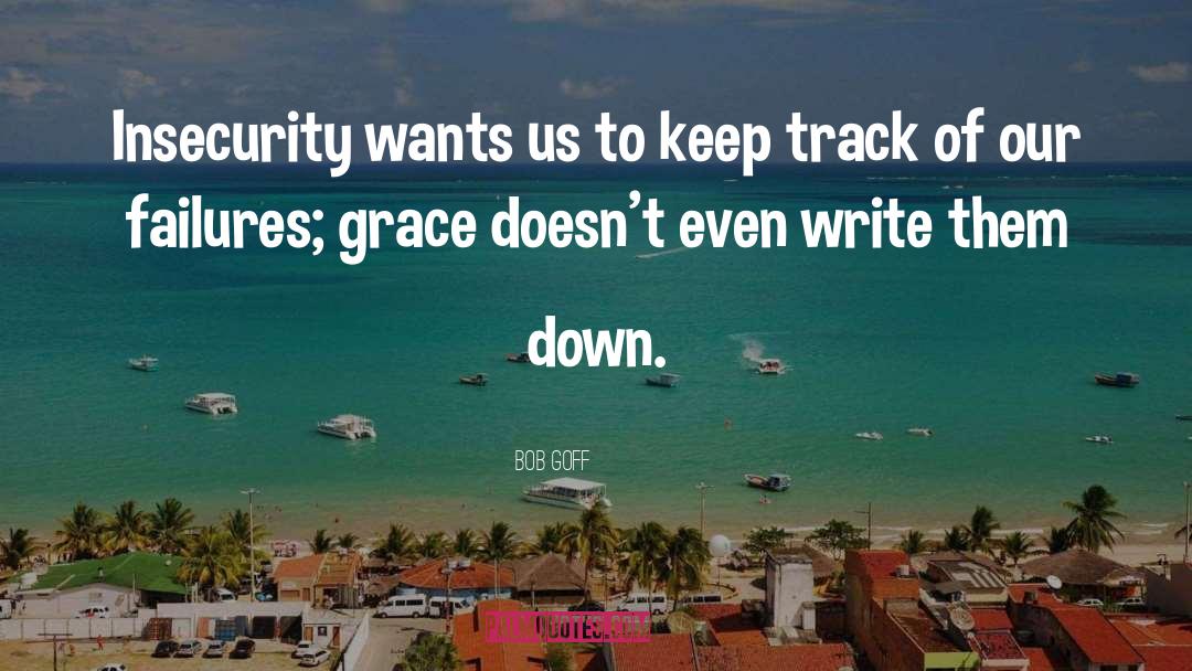 Bob Goff Quotes: Insecurity wants us to keep