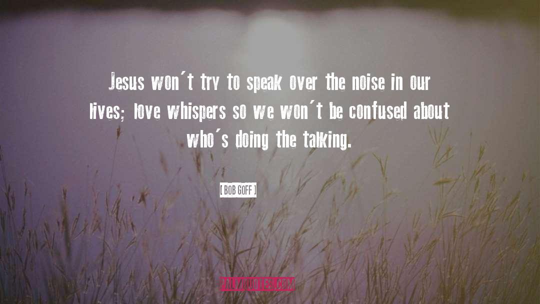 Bob Goff Quotes: Jesus won't try to speak