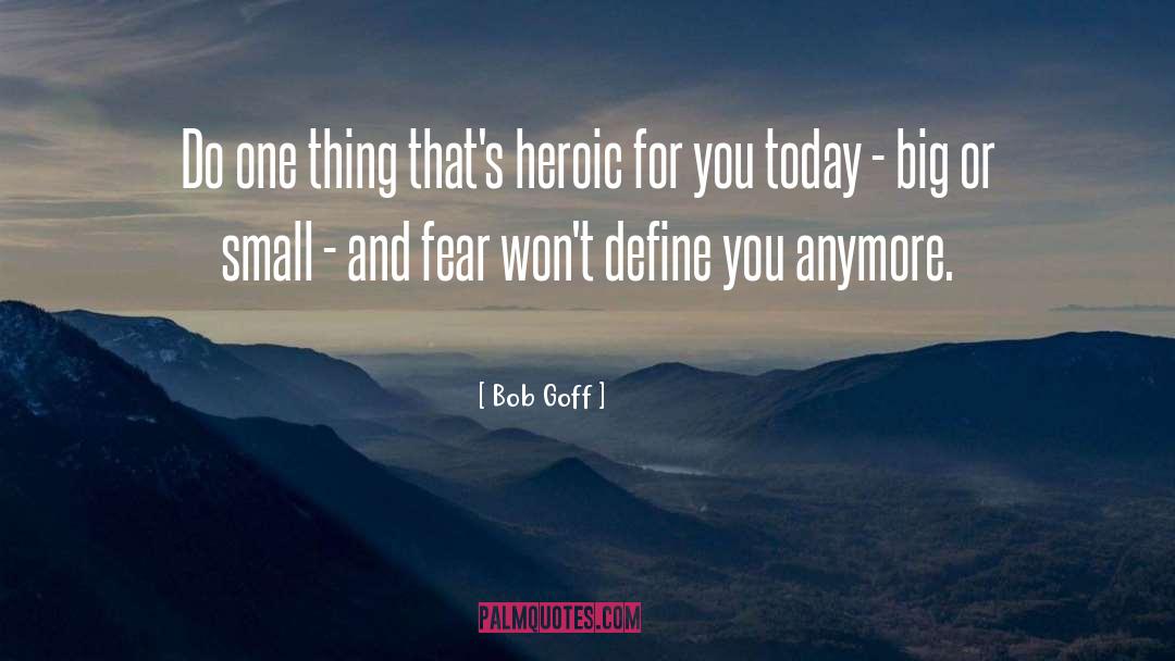 Bob Goff Quotes: Do one thing that's heroic