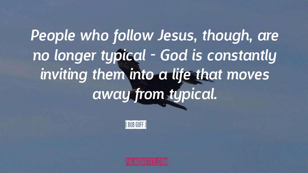 Bob Goff Quotes: People who follow Jesus, though,