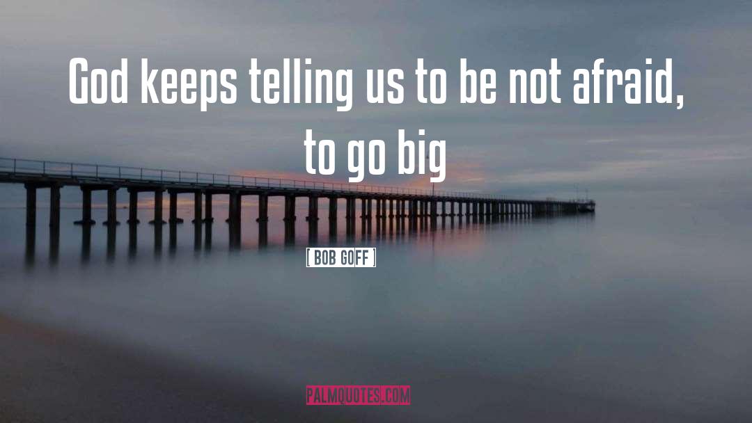 Bob Goff Quotes: God keeps telling us to