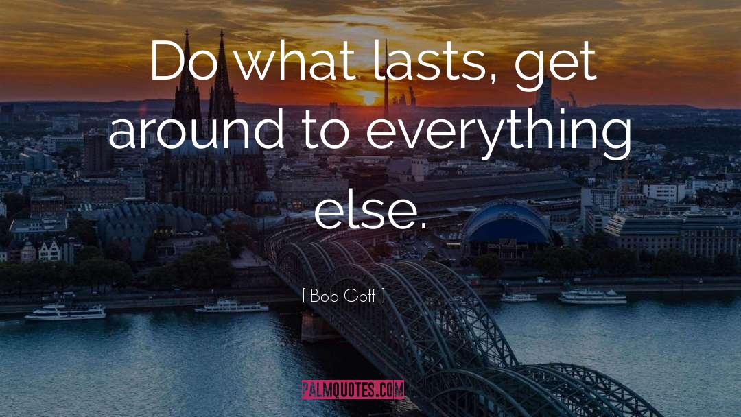 Bob Goff Quotes: Do what lasts, get around