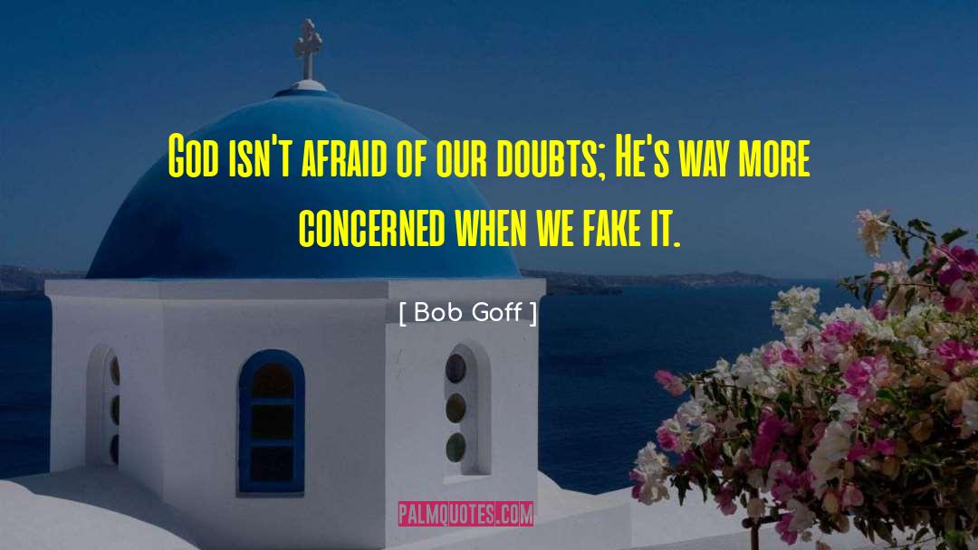Bob Goff Quotes: God isn't afraid of our