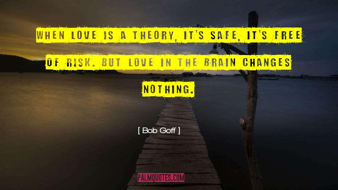 Bob Goff Quotes: When love is a theory,