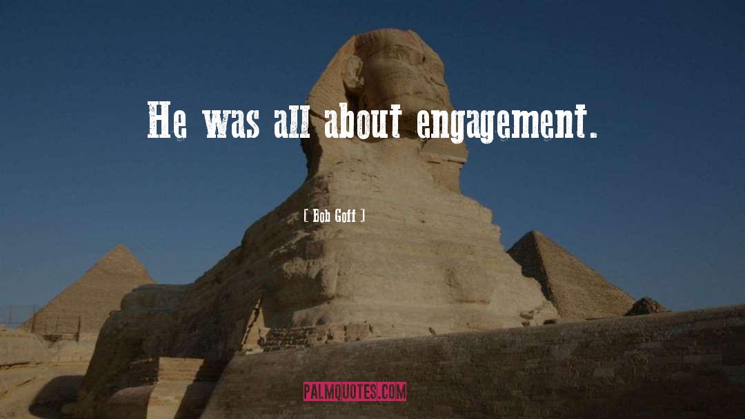 Bob Goff Quotes: He was all about engagement.
