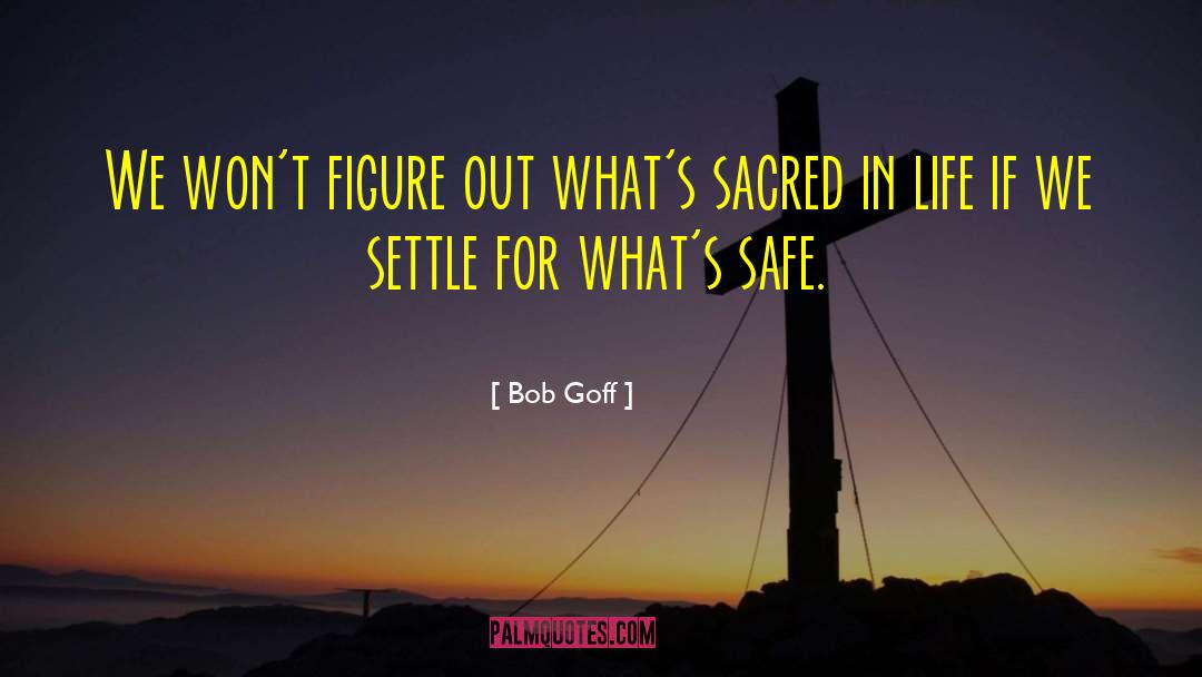 Bob Goff Quotes: We won't figure out what's