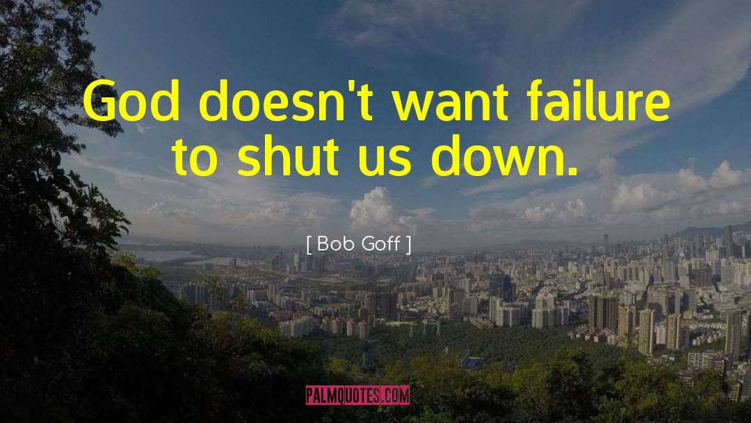 Bob Goff Quotes: God doesn't want failure to