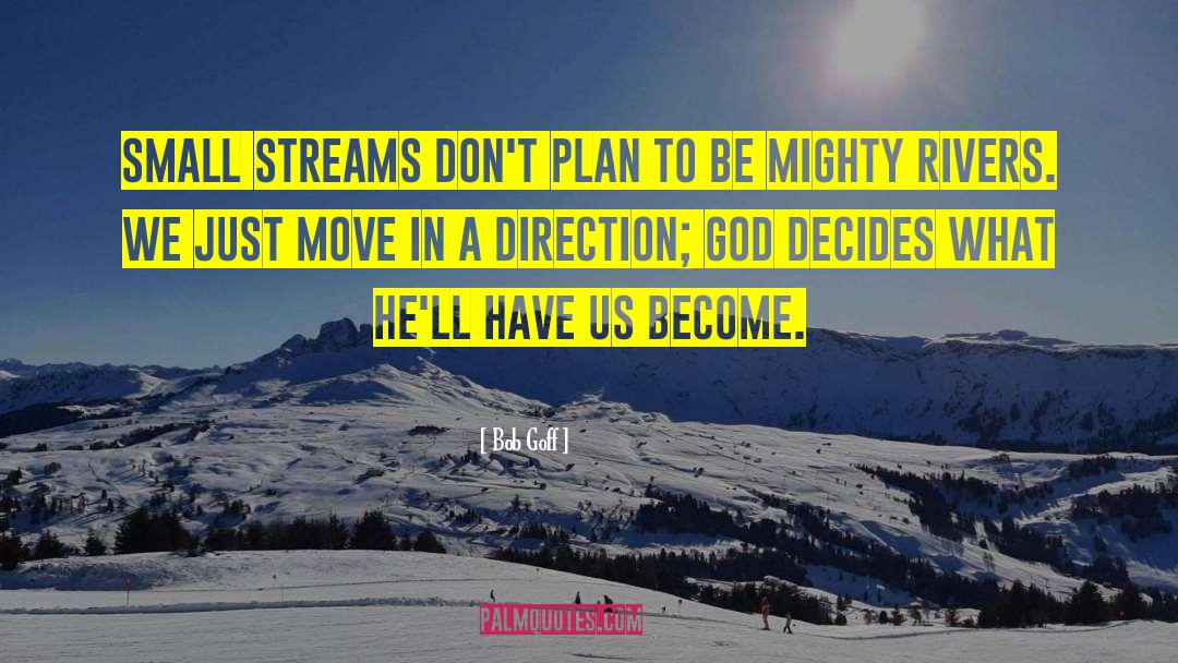 Bob Goff Quotes: Small streams don't plan to
