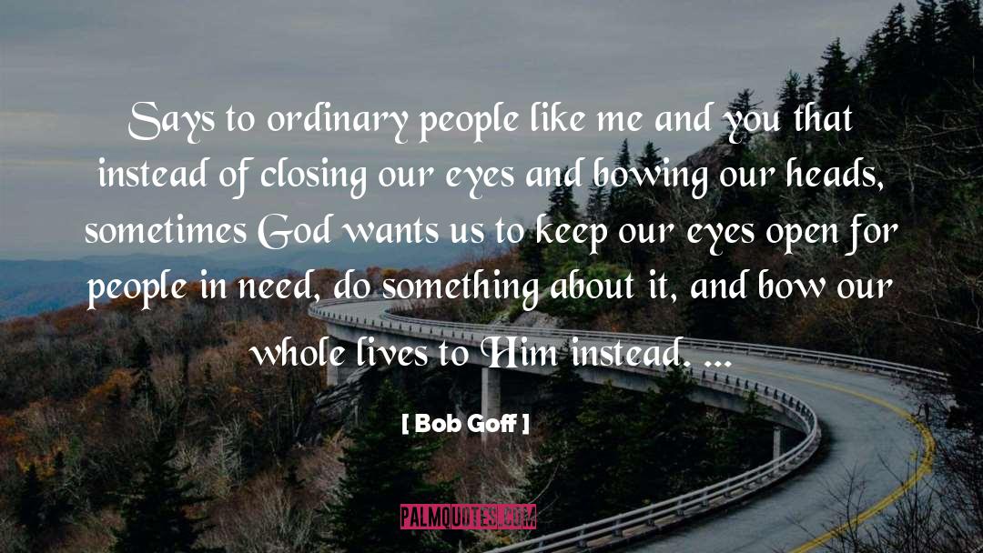 Bob Goff Quotes: Says to ordinary people like