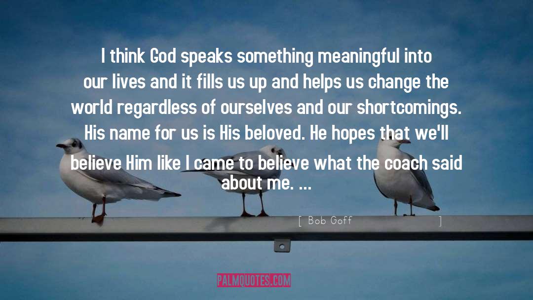 Bob Goff Quotes: I think God speaks something