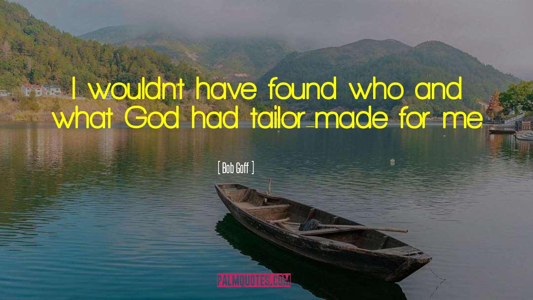 Bob Goff Quotes: I wouldn't have found who