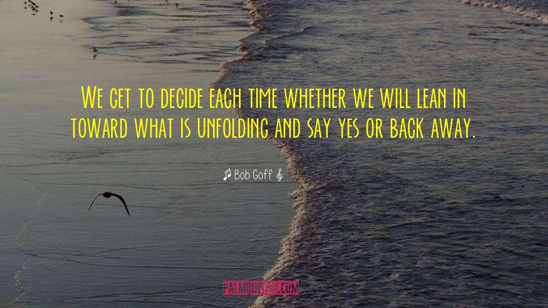 Bob Goff Quotes: We get to decide each