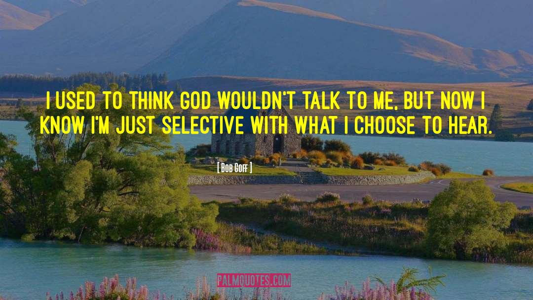 Bob Goff Quotes: I used to think God