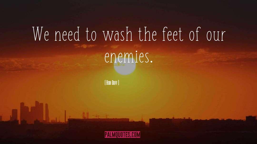 Bob Goff Quotes: We need to wash the
