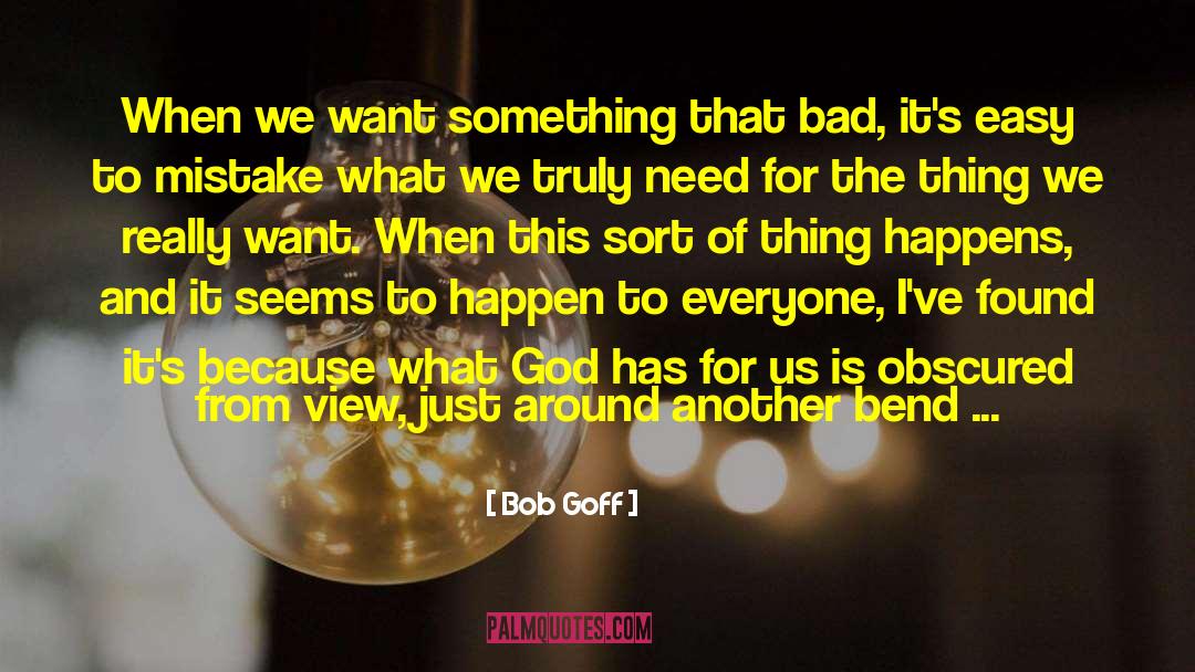 Bob Goff Quotes: When we want something that