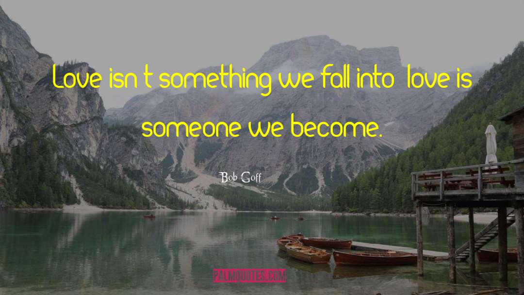 Bob Goff Quotes: Love isn't something we fall