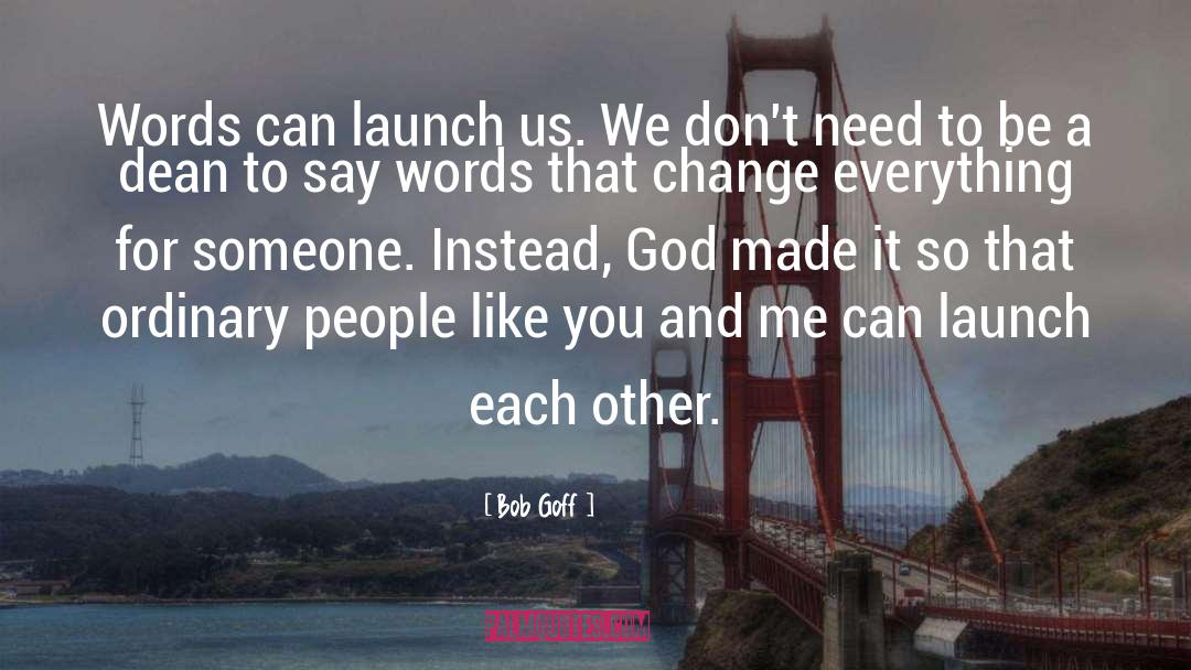 Bob Goff Quotes: Words can launch us. We