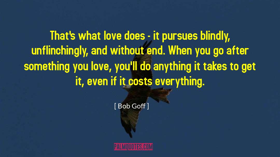 Bob Goff Quotes: That's what love does -