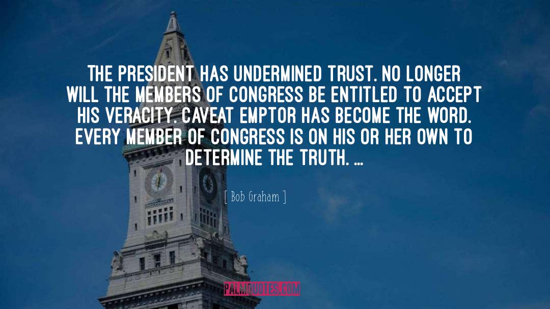 Bob Graham Quotes: The president has undermined trust.