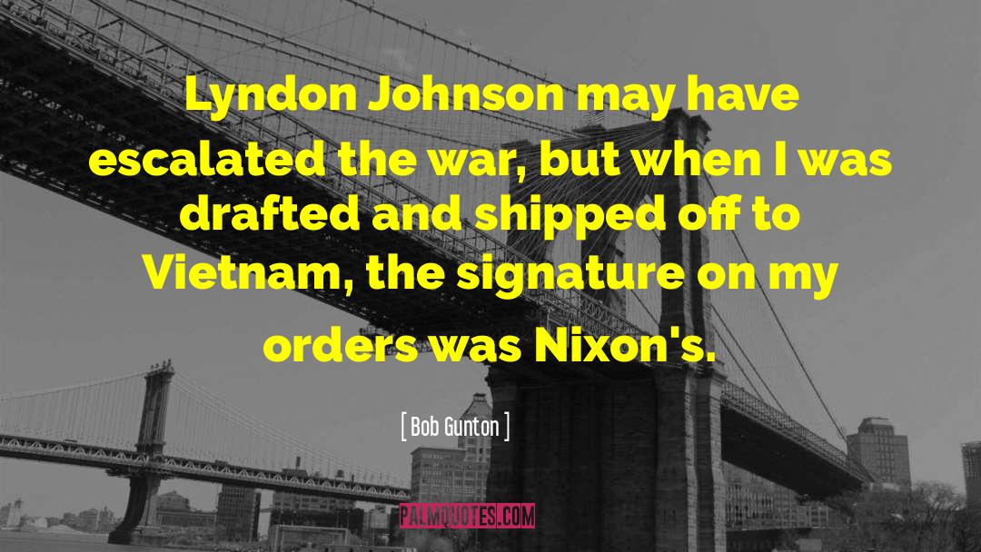 Bob Gunton Quotes: Lyndon Johnson may have escalated
