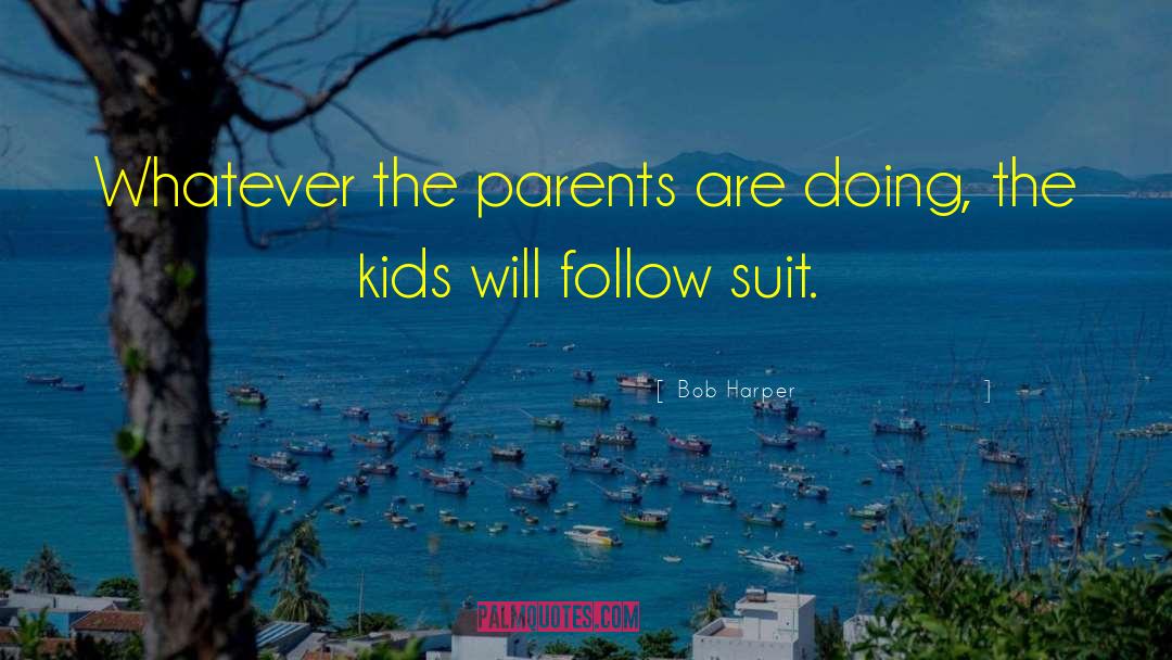 Bob Harper Quotes: Whatever the parents are doing,