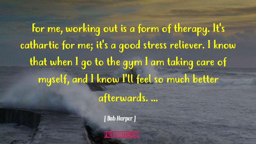 Bob Harper Quotes: For me, working out is