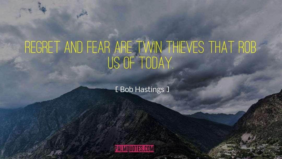 Bob Hastings Quotes: Regret and fear are twin