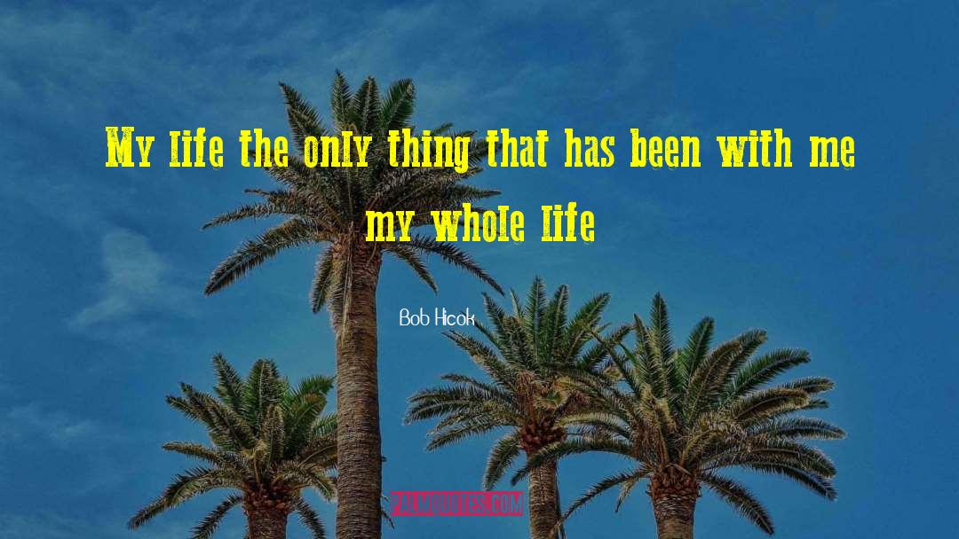 Bob Hicok Quotes: My life the only thing