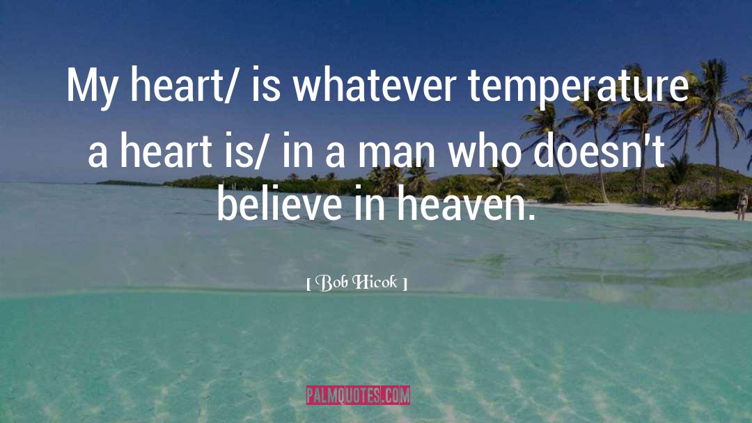 Bob Hicok Quotes: My heart/ is whatever temperature