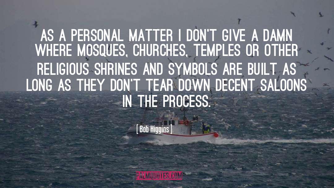 Bob Higgins Quotes: As a personal matter I