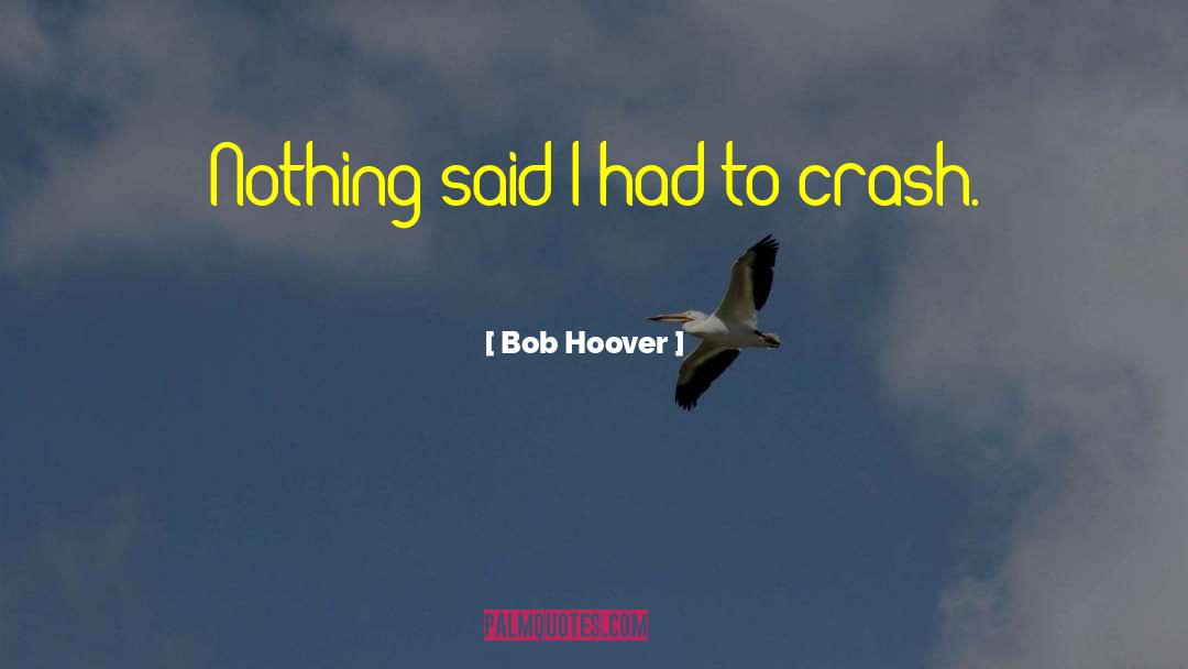 Bob Hoover Quotes: Nothing said I had to