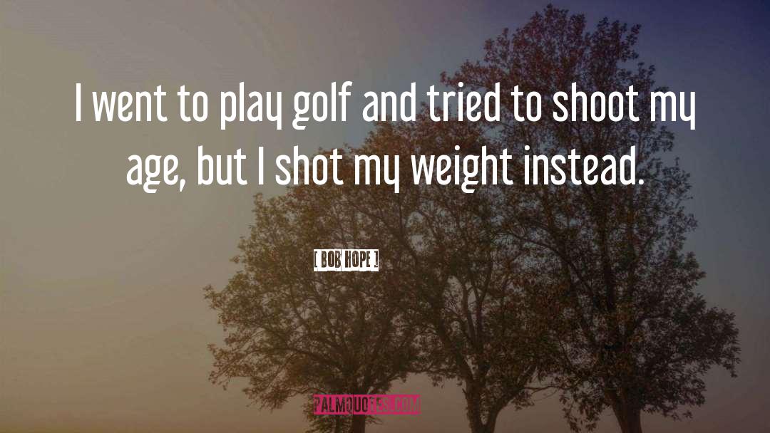 Bob Hope Quotes: I went to play golf