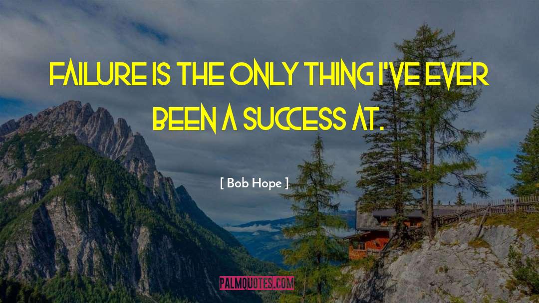 Bob Hope Quotes: Failure is the only thing