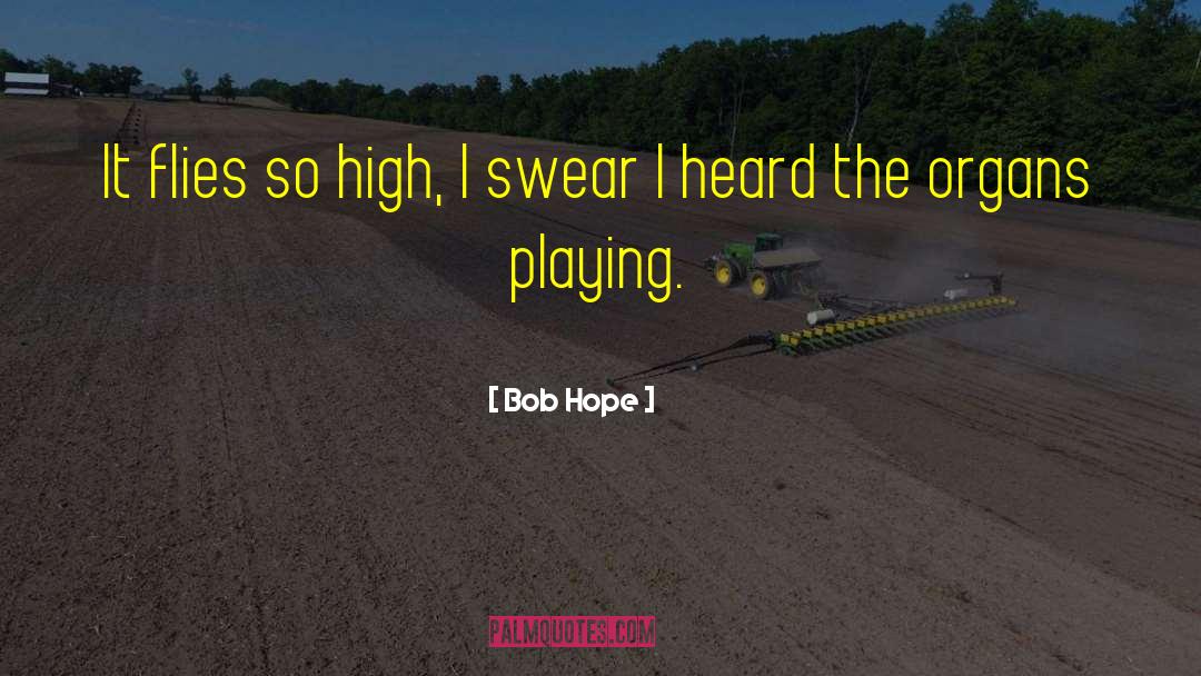 Bob Hope Quotes: It flies so high, I