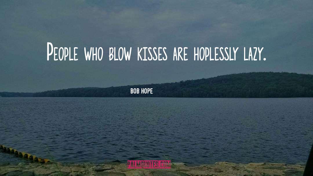 Bob Hope Quotes: People who blow kisses are