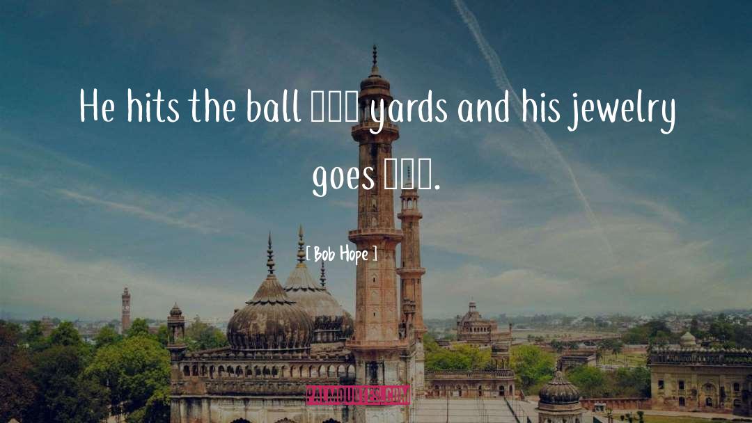 Bob Hope Quotes: He hits the ball 130