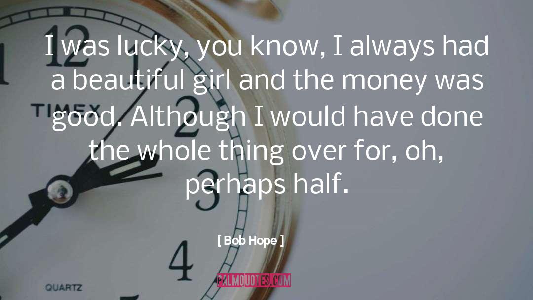 Bob Hope Quotes: I was lucky, you know,