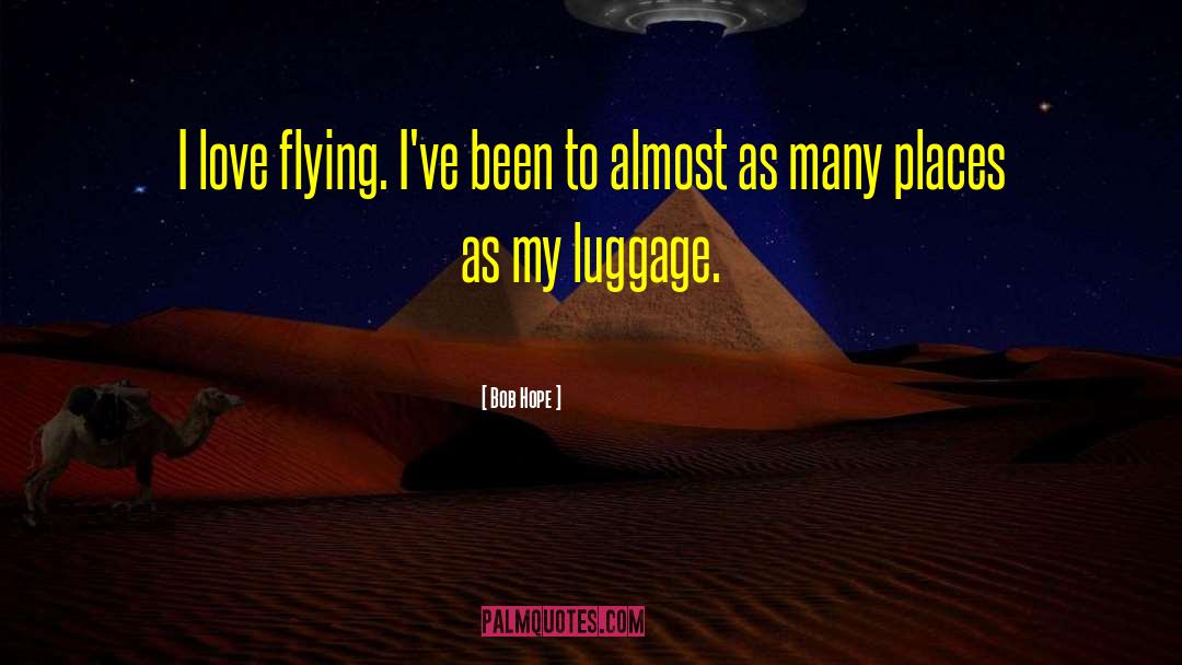 Bob Hope Quotes: I love flying. I've been