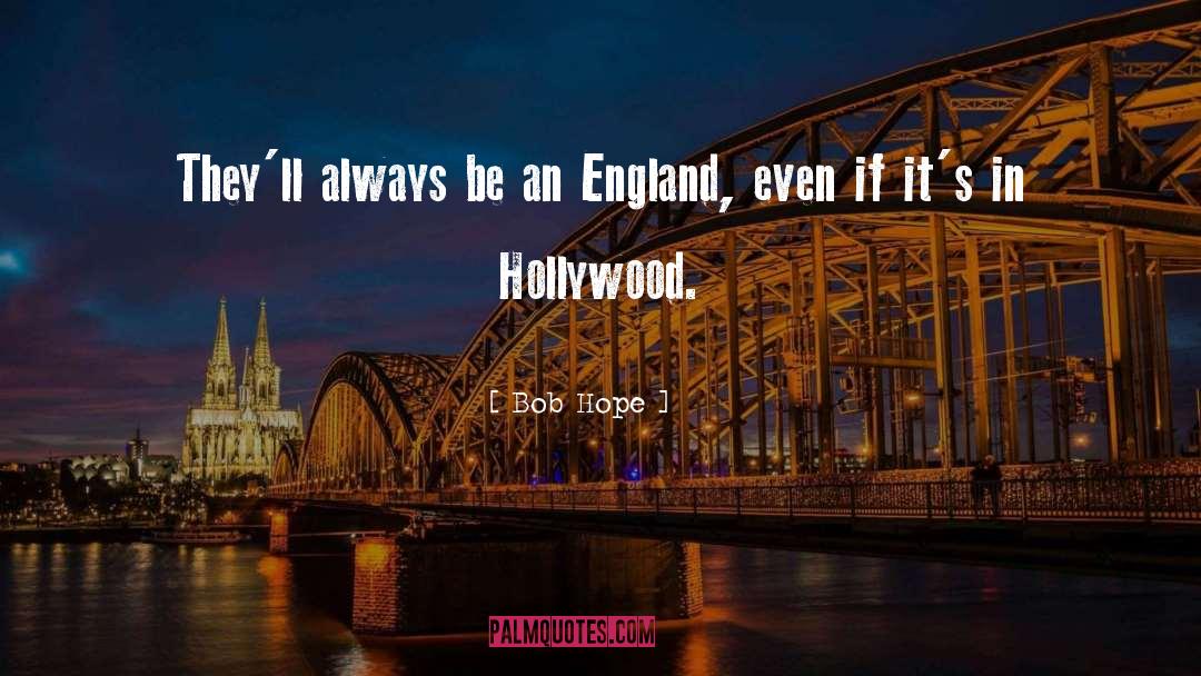 Bob Hope Quotes: They'll always be an England,