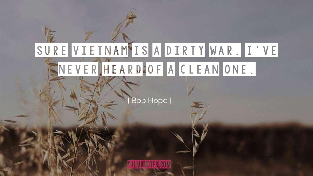 Bob Hope Quotes: Sure Vietnam is a dirty